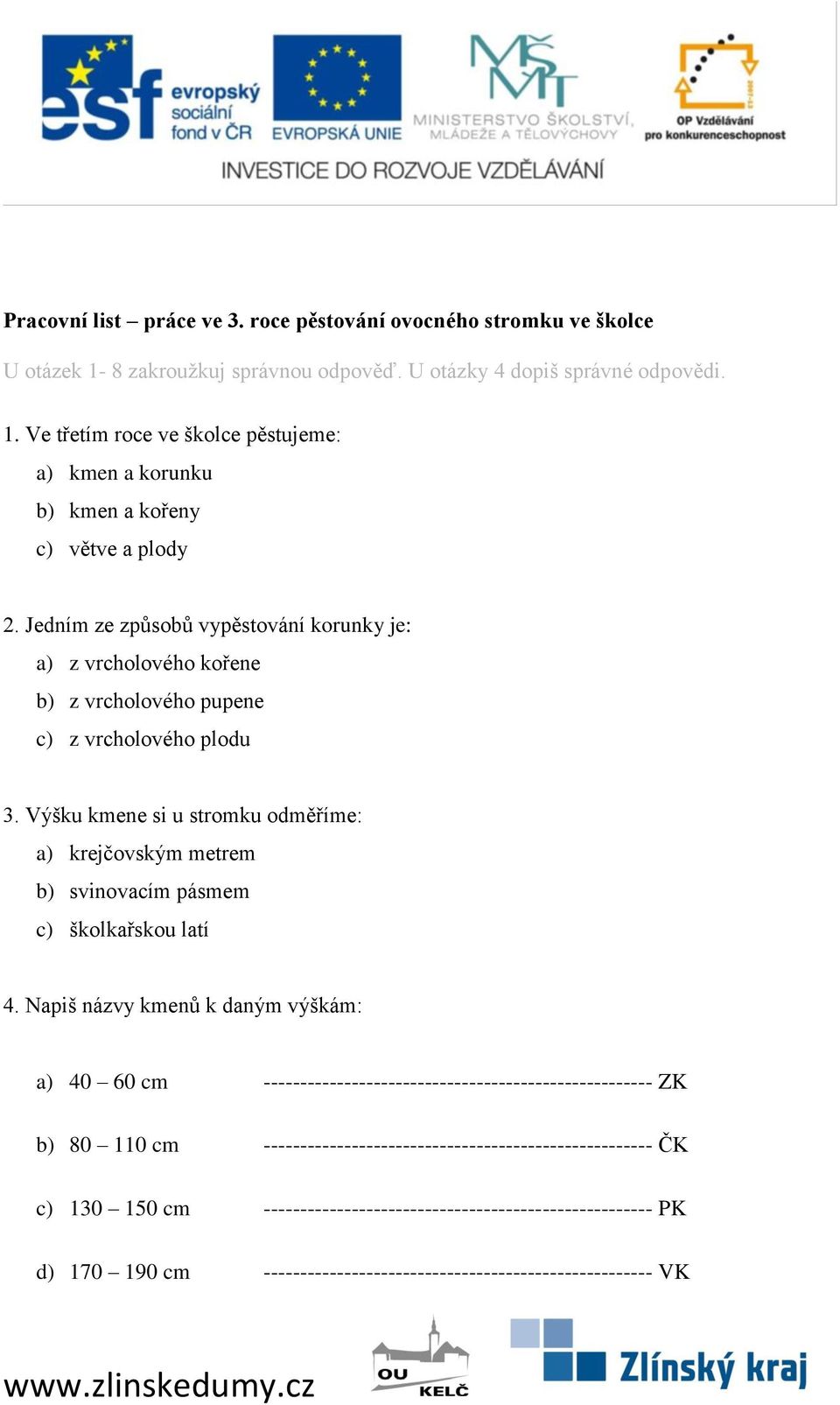 Výšku kmene si u stromku odměříme: a) krejčovským metrem b) svinovacím pásmem c) školkařskou latí 4.