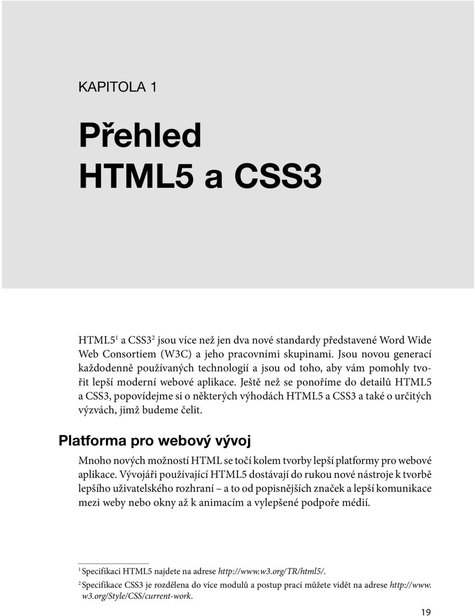 Ještě než se ponoříme do detailů HTML5 a CSS3, popovídejme si o některých výhodách HTML5 a CSS3 a také o určitých výzvách, jimž budeme čelit.