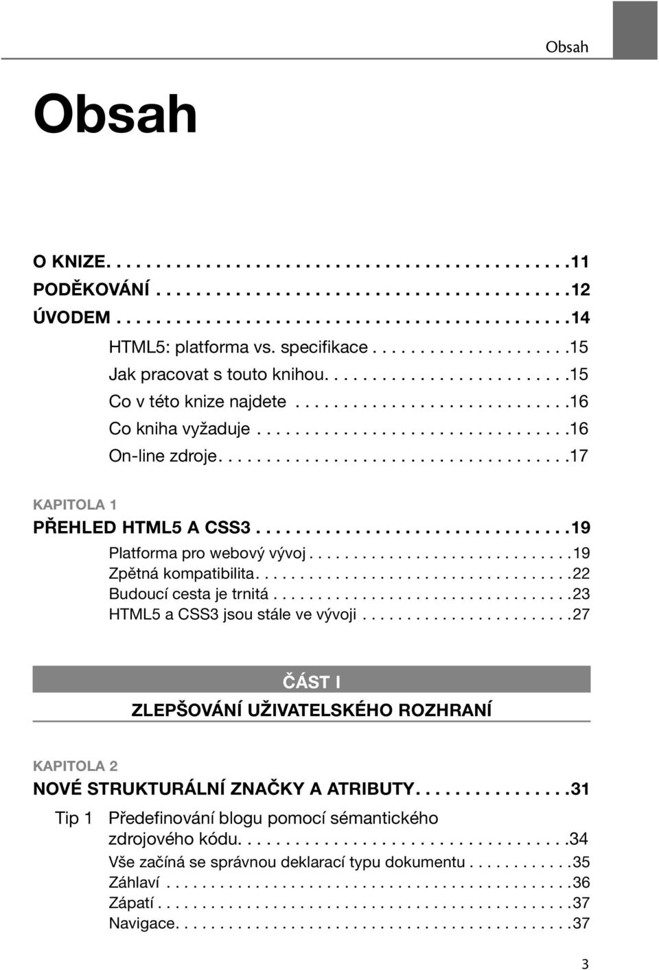 ....................................17 KAPITOLA 1 PŘEHLED HTML5 A CSS3................................19 Platforma pro webový vývoj..............................19 Zpětná kompatibilita.