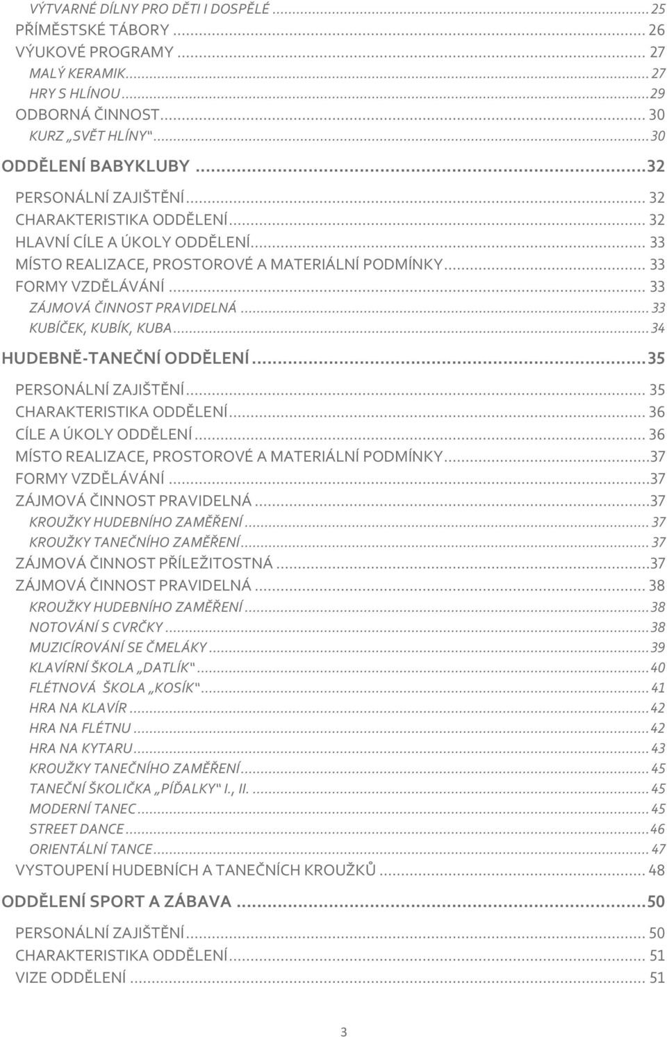 .. 33 ZÁJMOVÁ ČINNOST PRAVIDELNÁ... 33 KUBÍČEK, KUBÍK, KUBA... 34 HUDEBNĚ-TANEČNÍ ODDĚLENÍ... 35 PERSONÁLNÍ ZAJIŠTĚNÍ... 35 CHARAKTERISTIKA ODDĚLENÍ... 36 CÍLE A ÚKOLY ODDĚLENÍ.