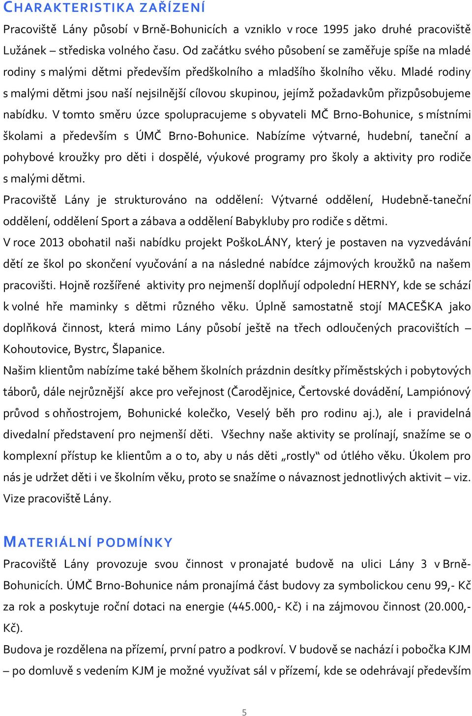 Mladé rodiny s malými dětmi jsou naší nejsilnější cílovou skupinou, jejímž požadavkům přizpůsobujeme nabídku.