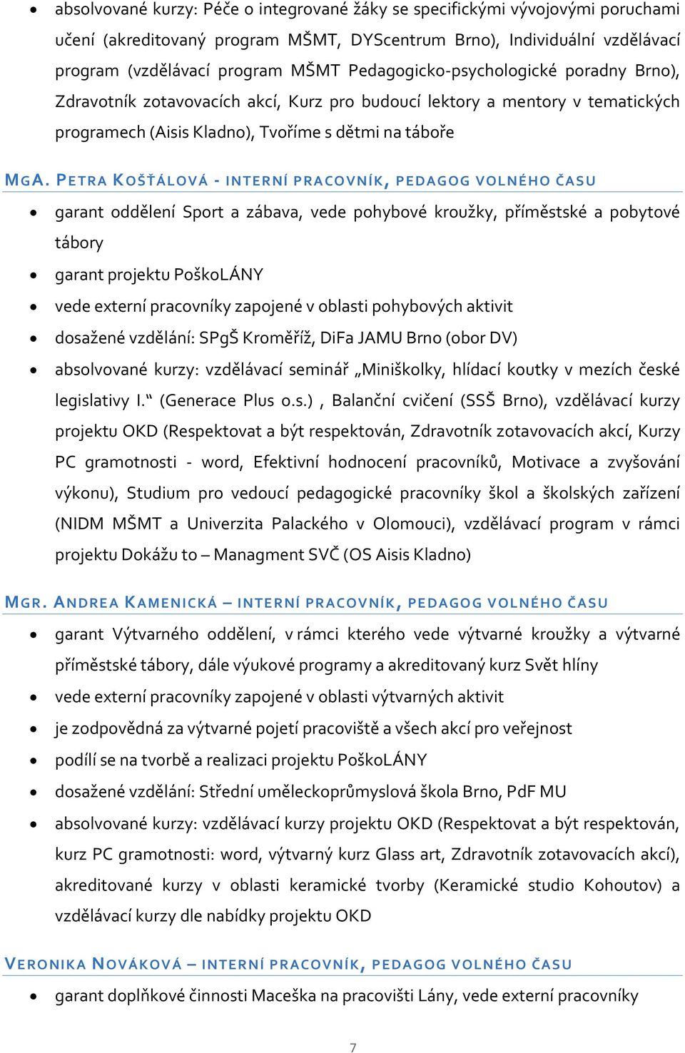 PE TRA K OŠ ŤÁLOVÁ - INTE R NÍ P RA CO VNÍK, P EDA GOG VOLNÉ HO ČASU garant oddělení Sport a zábava, vede pohybové kroužky, příměstské a pobytové tábory garant projektu PoškoLÁNY vede externí