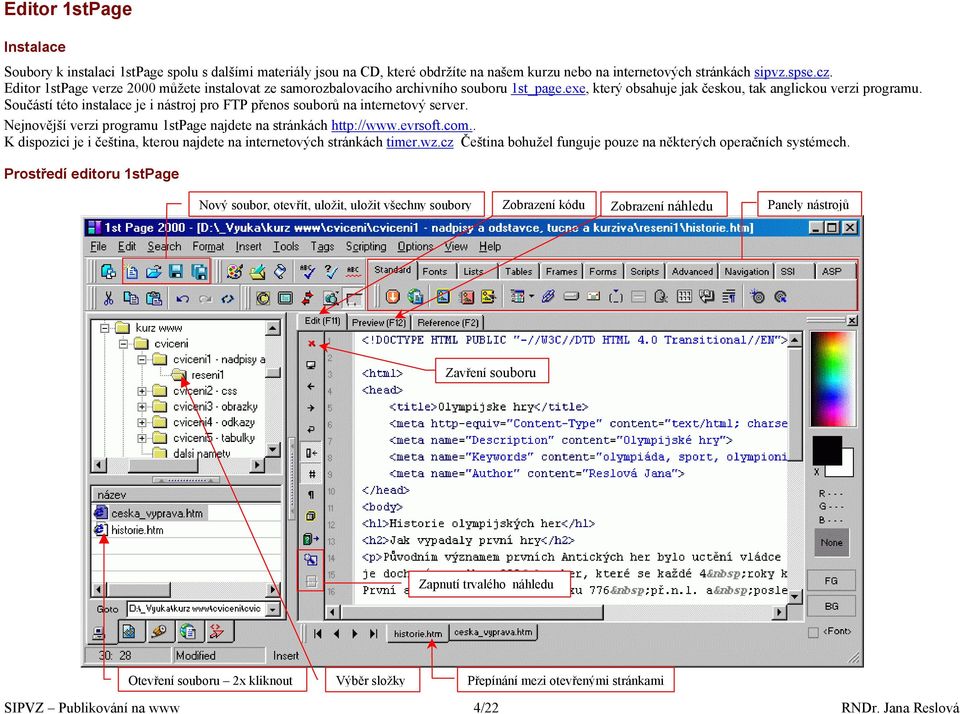 Součástí této instalace je i nástroj pro FTP přenos souborů na internetový server. Nejnovější verzi programu 1stPage najdete na stránkách http://www.evrsoft.com.