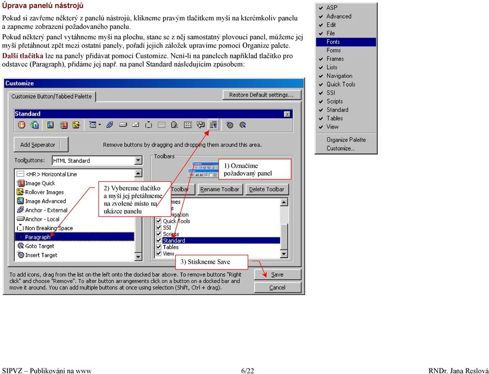 pomocí Organize palete. Další tlačítka lze na panely přidávat pomocí Customize. Není-li na panelech například tlačítko pro odstavec (Paragraph), přidáme jej např.