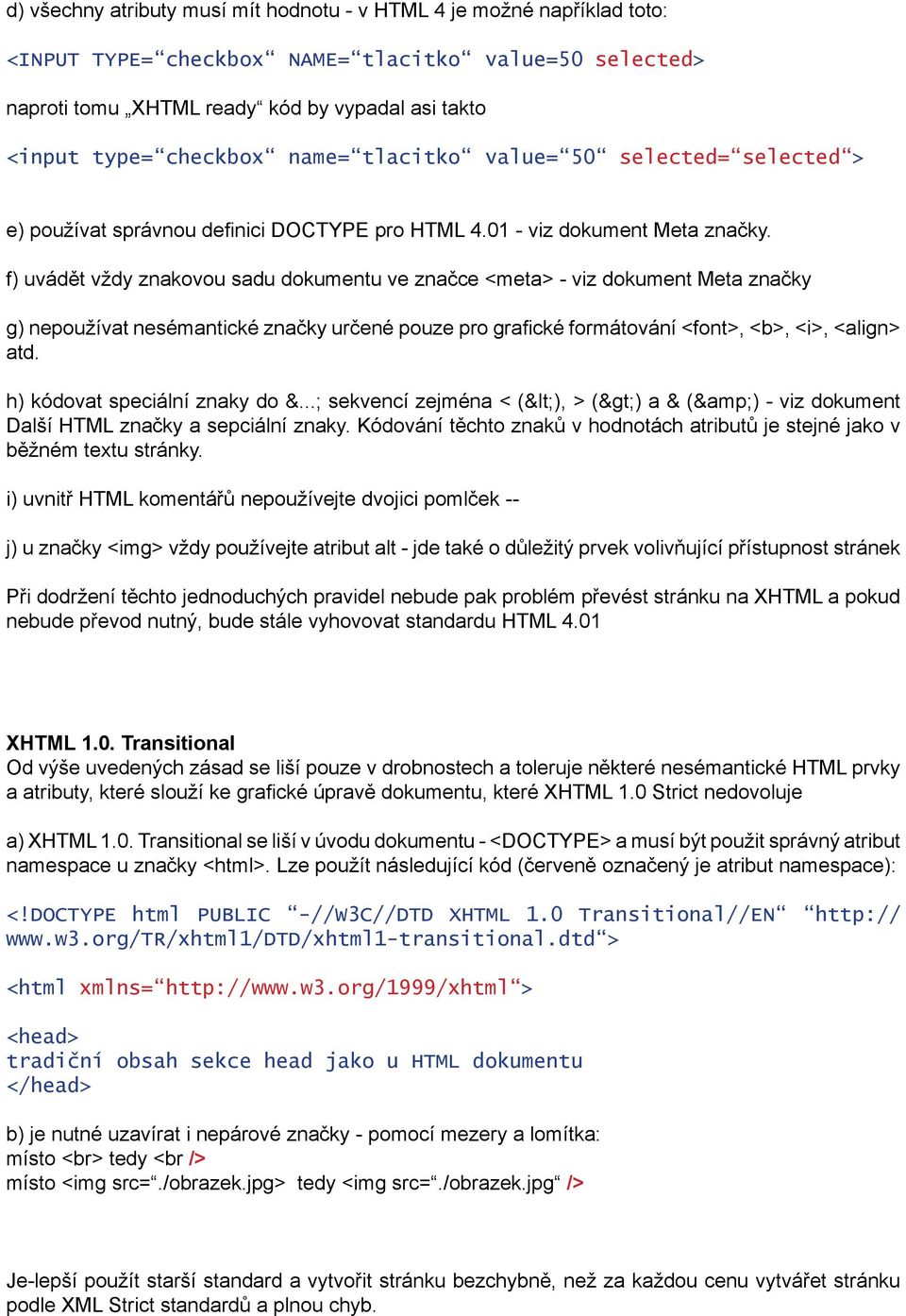 f) uvádět vždy znakovou sadu dokumentu ve značce <meta> - viz dokument Meta značky g) nepoužívat nesémantické značky určené pouze pro grafické formátování <font>, <b>, <i>, <align> atd.