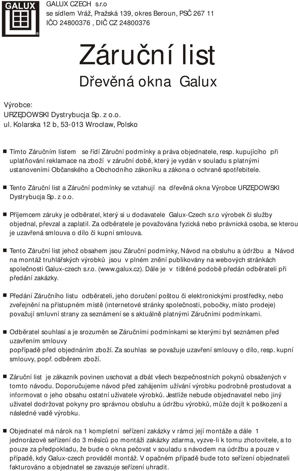 kupujícího při uplatňování reklamace na zboží v záruční době, který je vydán v souladu s platnými ustanoveními Občanského a Obchodního zákoníku a zákona o ochraně spotřebitele.