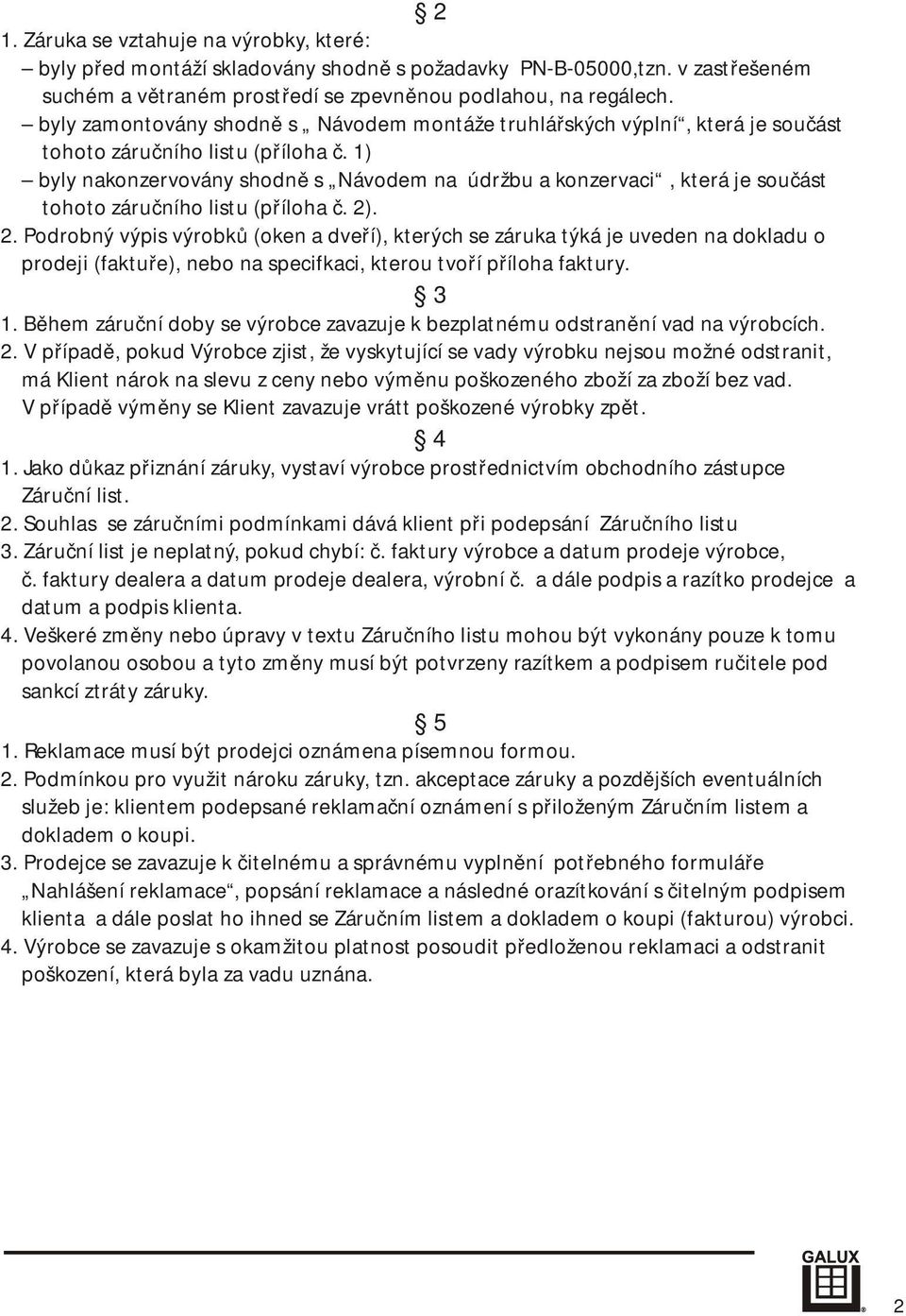 1) byly nakonzervovány shodně s Návodem na údržbu a konzervaci, která je součást tohoto záručního listu (příloha č. 2)