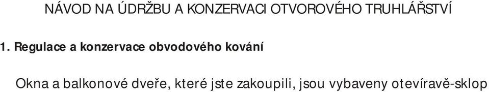 Jednoduchost obsluhy a funkčnost okenního kování, stejně jako i jeho životnost záleží na prováděných konzervačních údržbách.