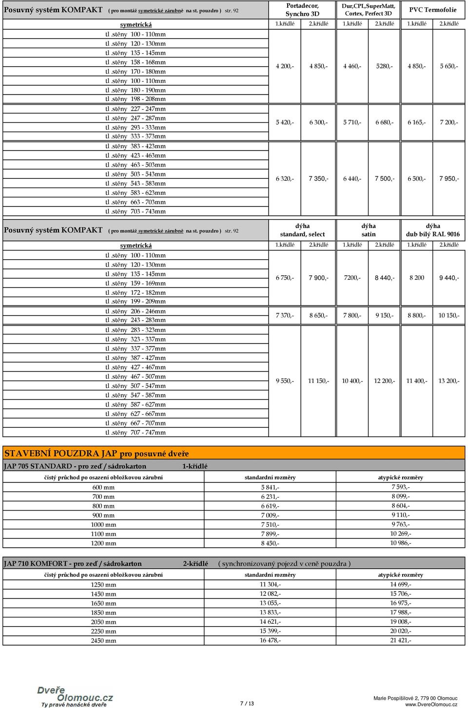stěny 503 543mm tl.stěny 543 583mm tl.stěny 583 623mm tl.stěny 663 703mm tl.stěny 703 743mm Posuvný systém KOMPAKT ( pro montáž symetrické zárubně na st. pouzdro ) str. 92 symetrická tl.