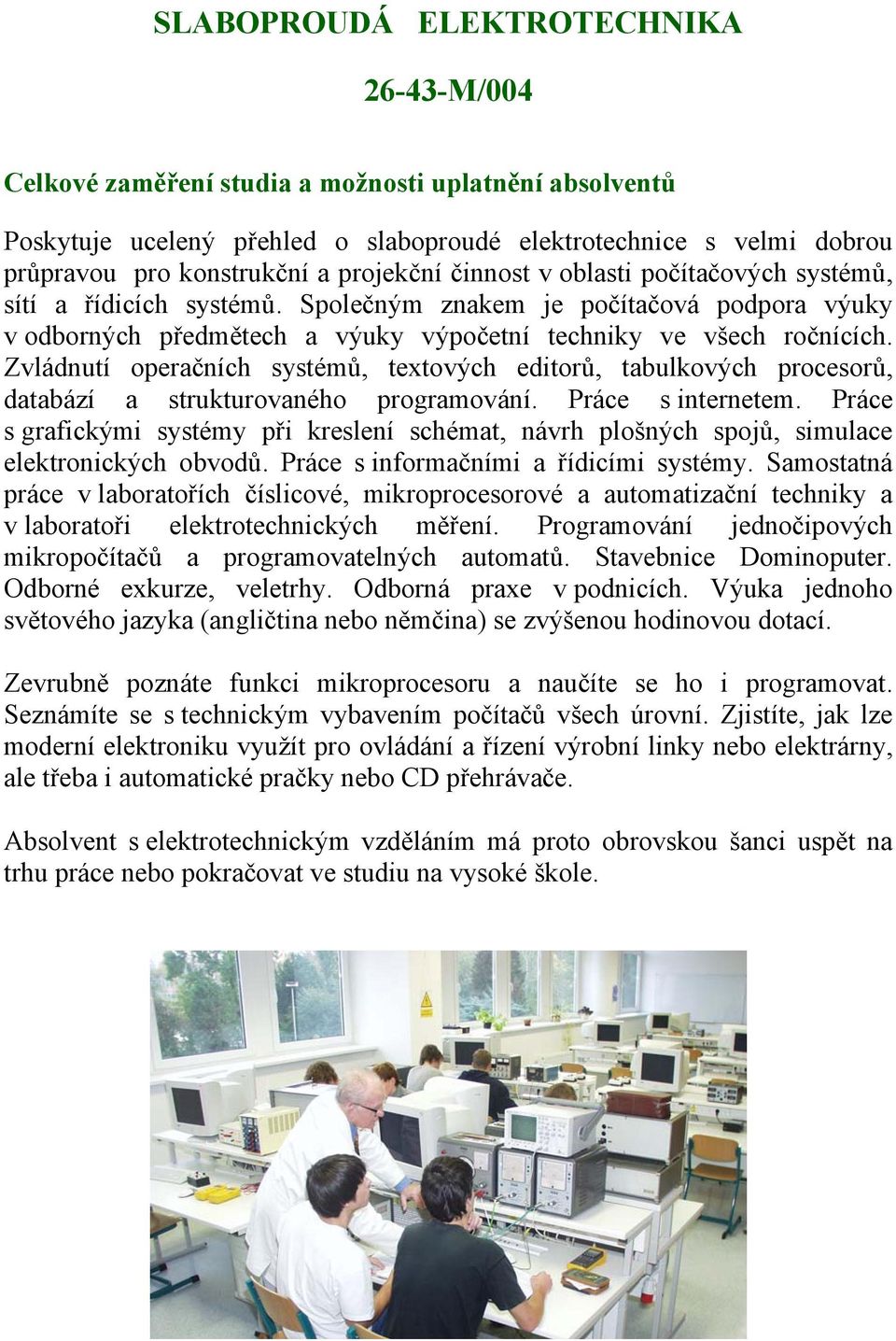 Zvládnutí operačních systémů, textových editorů, tabulkových procesorů, databází a strukturovaného programování. Práce s internetem.