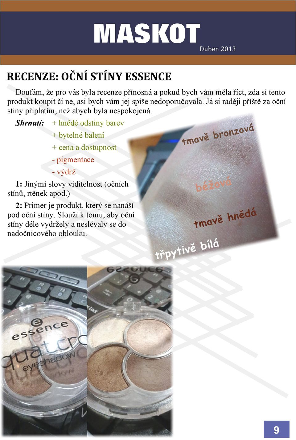 + hnìdé odstíny barev + bytelné balení + cena a dostupnost pigmentace výdr Jinými slovy viditelnost (oèních stínù, rtìnek