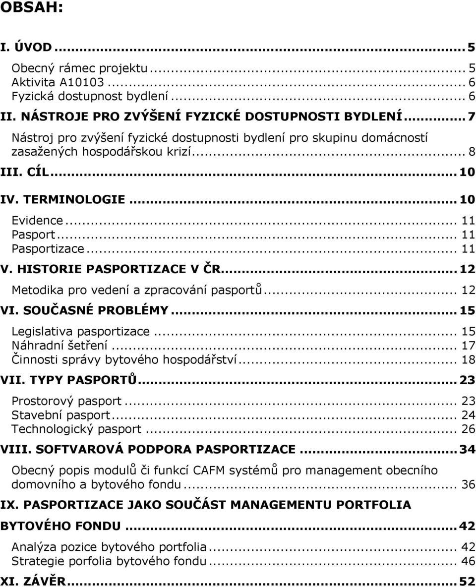 HISTORIE PASPORTIZACE V ČR... 12 Metodika pro vedení a zpracování pasportů... 12 VI. SOUČASNÉ PROBLÉMY... 15 Legislativa pasportizace... 15 Náhradní šetření... 17 Činnosti správy bytového hospodářství.