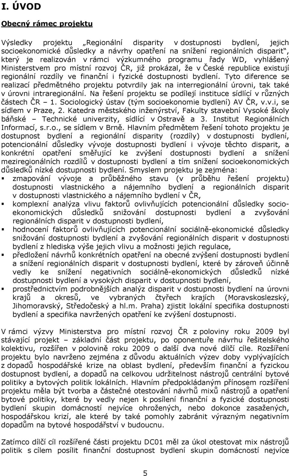 Tyto diference se realizací předmětného projektu potvrdily jak na interregionální úrovni, tak také v úrovni intraregionální. Na řešení projektu se podílejí instituce sídlící v různých částech ČR 1.