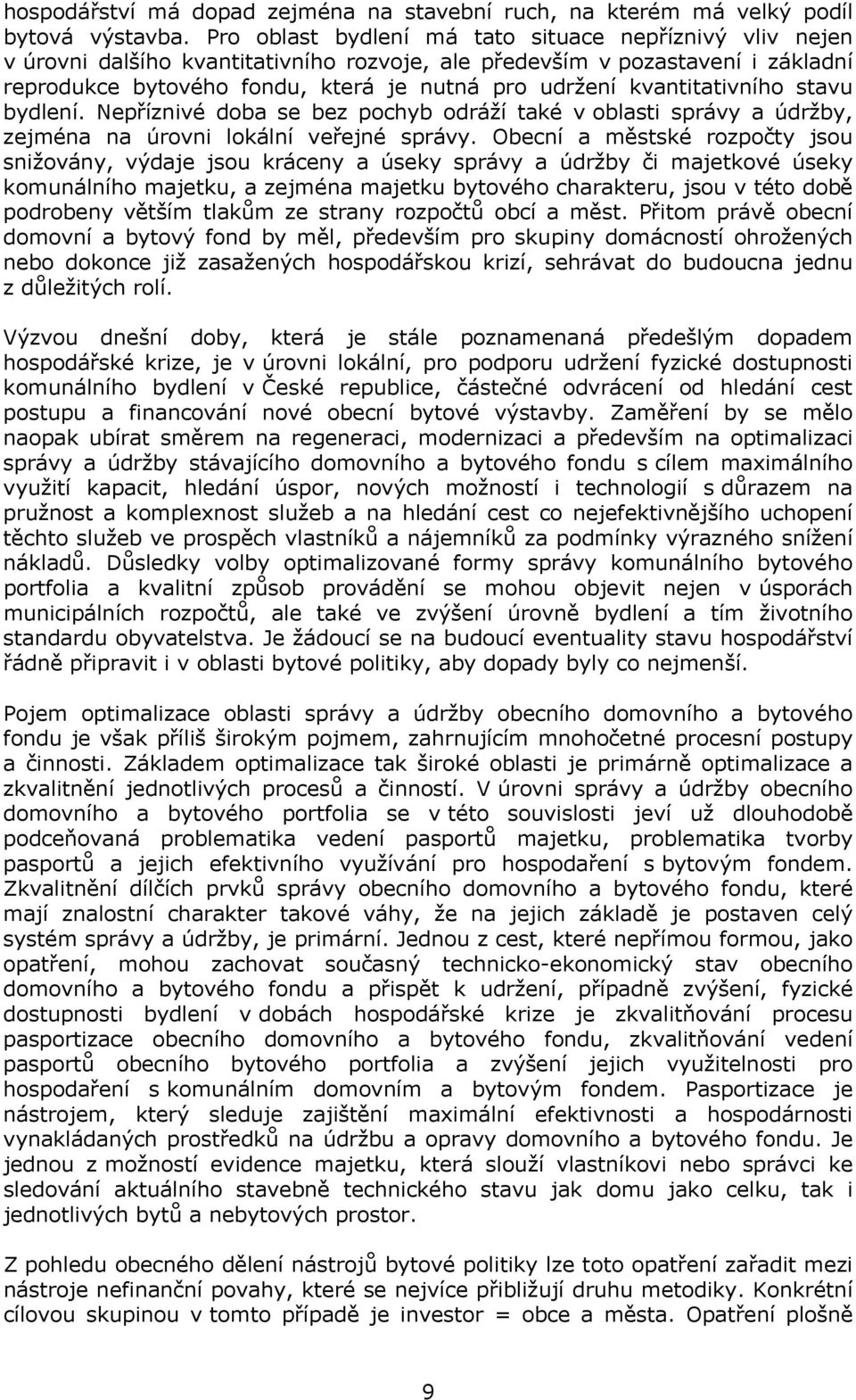 kvantitativního stavu bydlení. Nepříznivé doba se bez pochyb odráží také v oblasti správy a údržby, zejména na úrovni lokální veřejné správy.