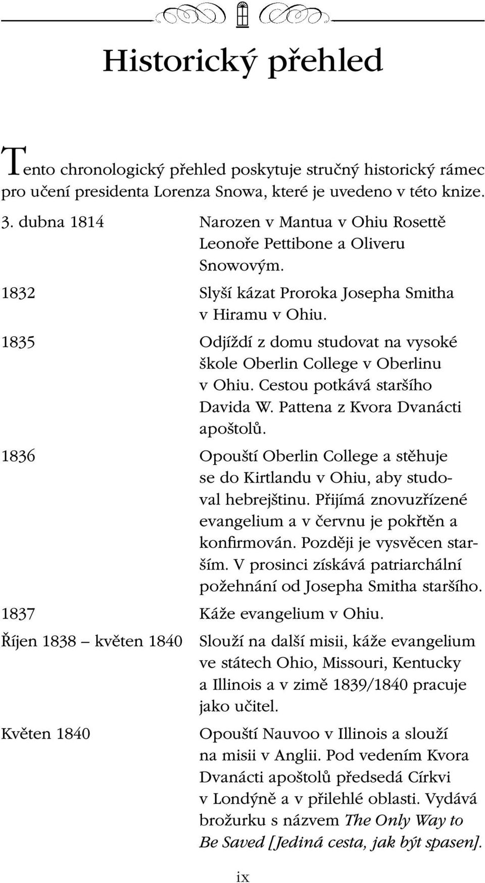 1835 Odjíždí z domu studovat na vysoké škole Oberlin College v Oberlinu v Ohiu. Cestou potkává staršího Davida W. Pattena z Kvora Dvanácti apoštolů.