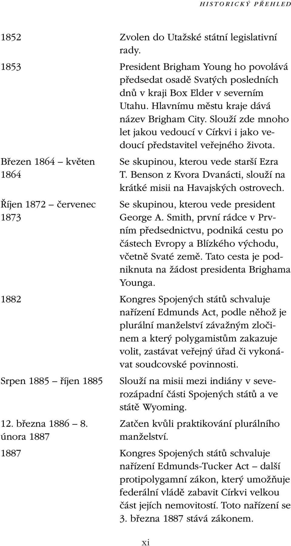 Březen 1864 květen 1864 Říjen 1872 červenec 1873 Se skupinou, kterou vede starší Ezra T. Benson z Kvora Dvanácti, slouží na krátké misii na Havajských ostrovech.