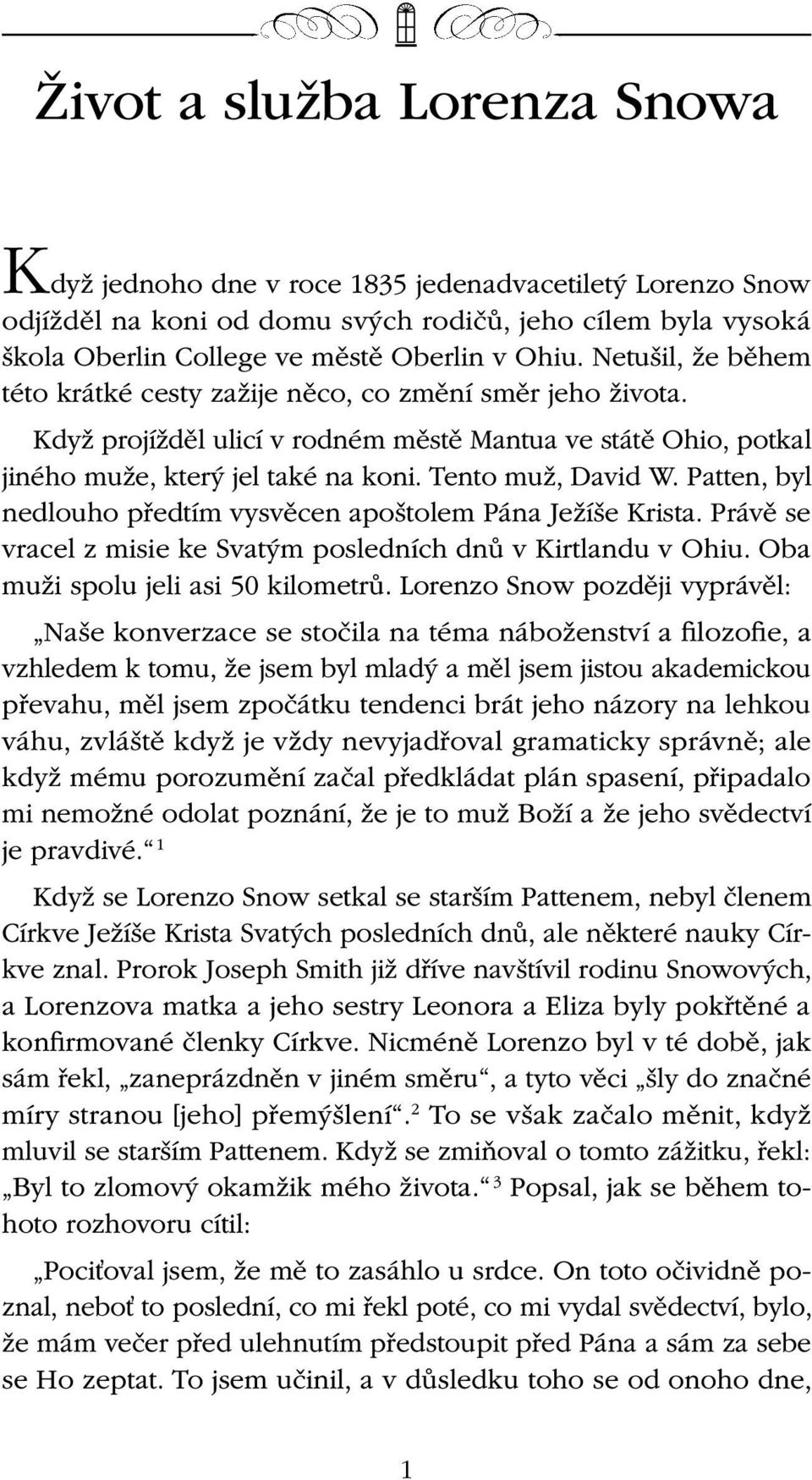 Patten, byl nedlouho předtím vysvěcen apoštolem Pána Ježíše Krista. Právě se vracel z misie ke Svatým posledních dnů v Kirtlandu v Ohiu. Oba muži spolu jeli asi 50 kilometrů.