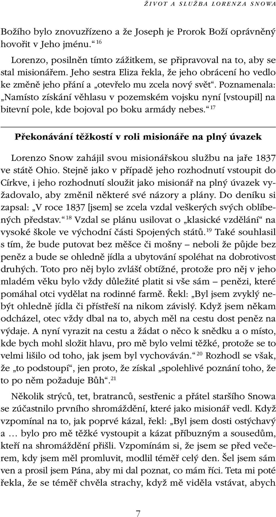 Poznamenala: Namísto získání věhlasu v pozemském vojsku nyní [vstoupil] na bitevní pole, kde bojoval po boku armády nebes.