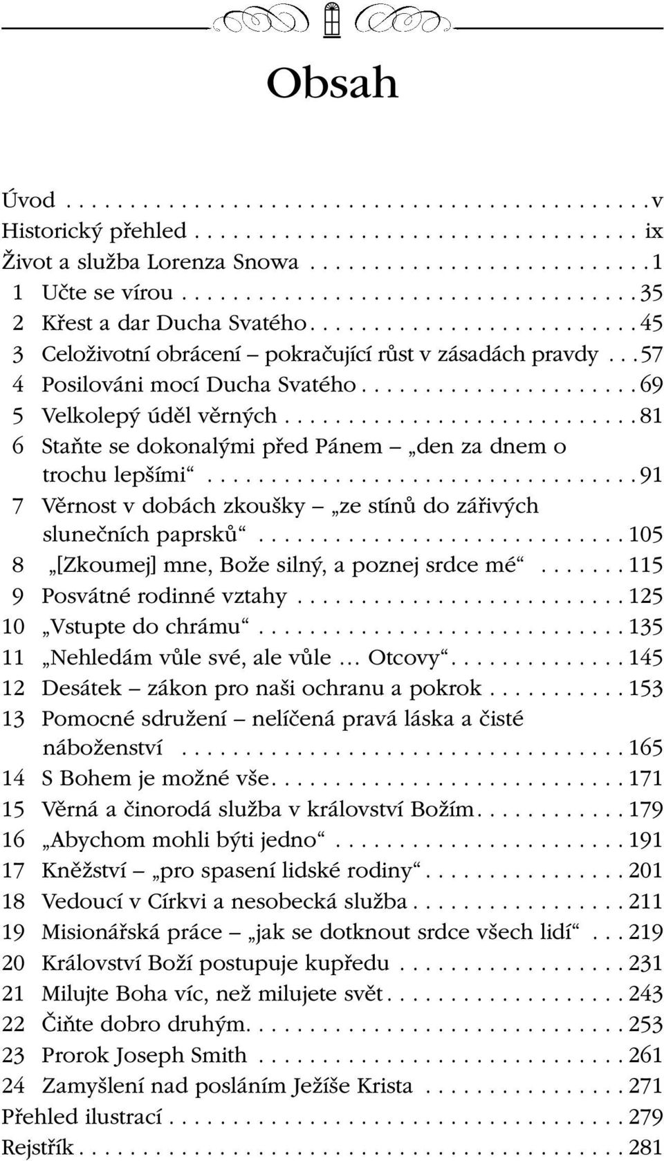 ..91 7 Věrnost v dobách zkoušky ze stínů do zářivých slunečních paprsků...105 8 [Zkoumej] mne, Bože silný, a poznej srdce mé... 115 9 Posvátné rodinné vztahy...125 10 Vstupte do chrámu.