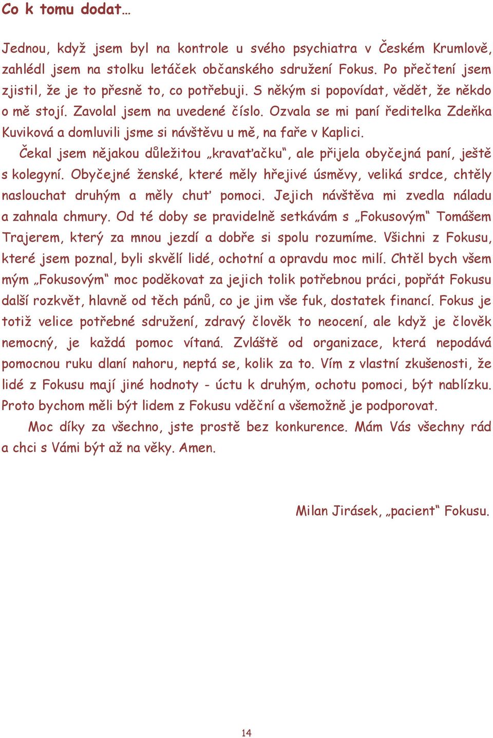 Ozvala se mi paní ředitelka Zdeňka Kuviková a domluvili jsme si návštěvu u mě, na faře v Kaplici. Čekal jsem nějakou důleţitou kravaťačku, ale přijela obyčejná paní, ještě s kolegyní.