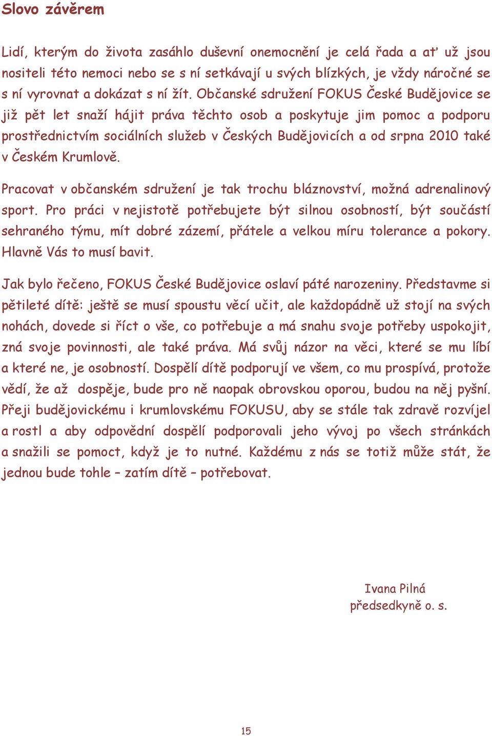 také v Českém Krumlově. Pracovat v občanském sdruţení je tak trochu bláznovství, moţná adrenalinový sport.