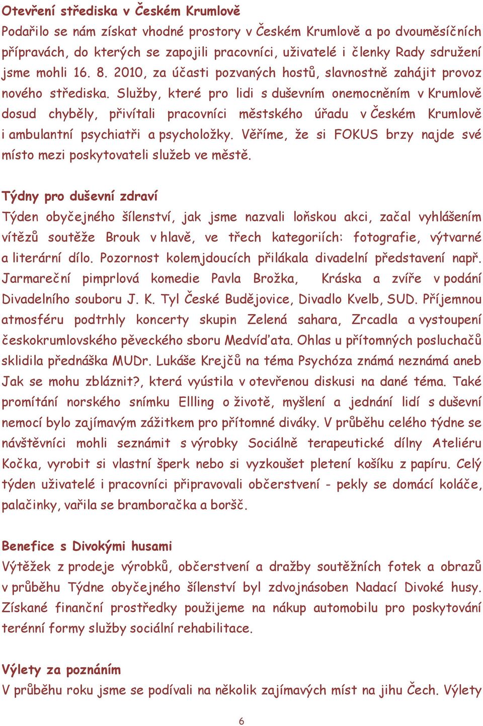 Sluţby, které pro lidi s duševním onemocněním v Krumlově dosud chyběly, přivítali pracovníci městského úřadu v Českém Krumlově i ambulantní psychiatři a psycholoţky.