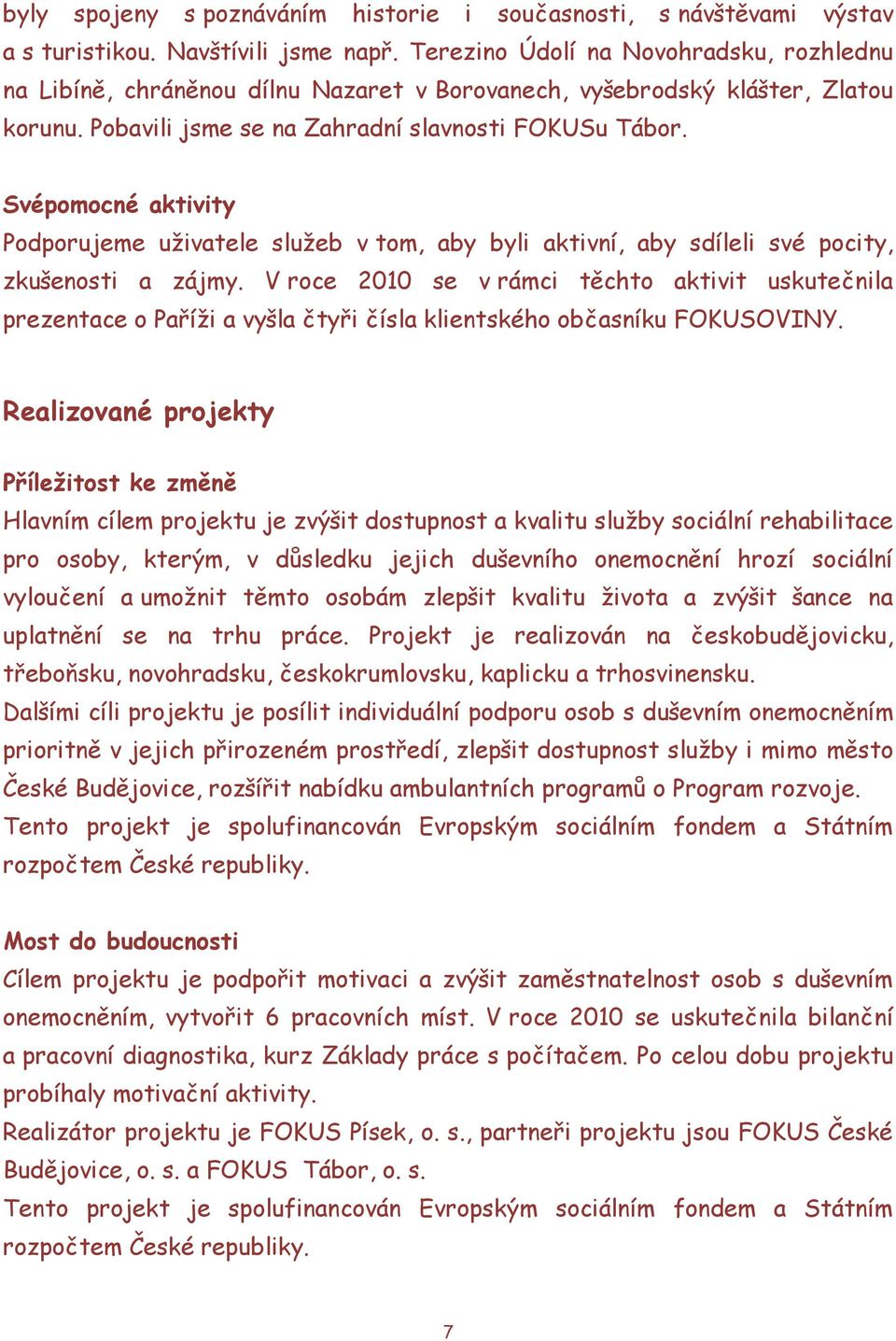 Svépomocné aktivity Podporujeme uţivatele sluţeb v tom, aby byli aktivní, aby sdíleli své pocity, zkušenosti a zájmy.