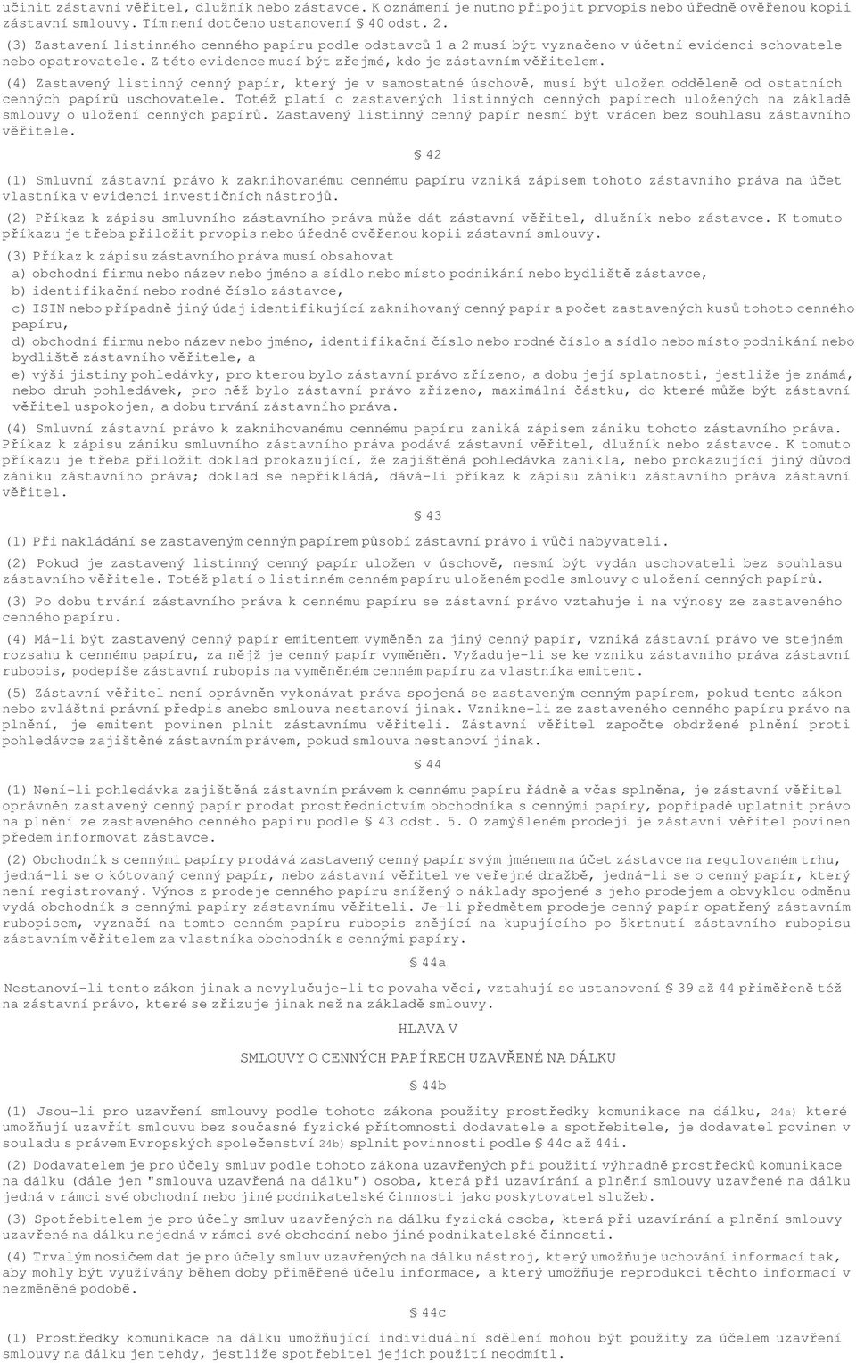 (4) Zastavený listinný cenný papír, který je v samostatné úschov, musí být uložen oddlen od ostatních cenných papír uschovatele.