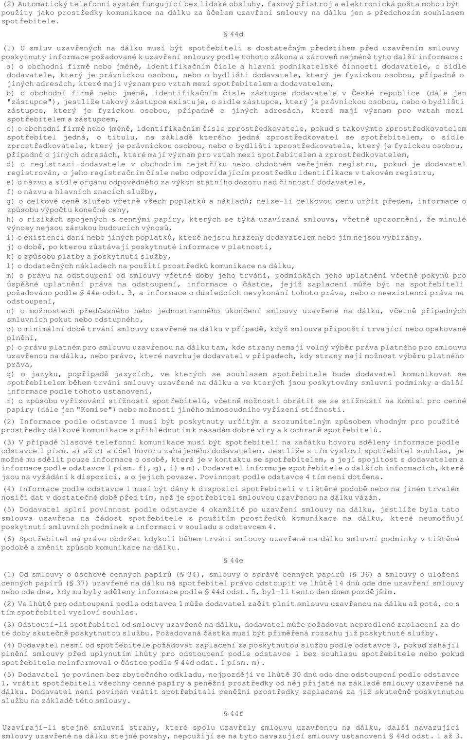 44d (1) U smluv uzavených na dálku musí být spotebiteli s dostateným pedstihem ped uzavením smlouvy poskytnuty informace požadované k uzavení smlouvy podle tohoto zákona a zárove nejmén tyto další