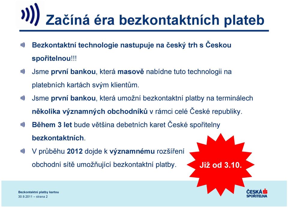 Jsme první bankou, která umožní bezkontaktní platby na terminálech několika významných obchodníků v rámci celé České republiky.