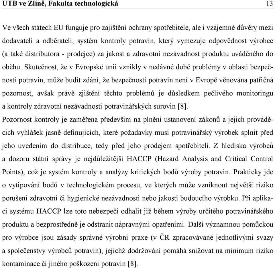 Skutečnost, že v Evropské unii vznikly v nedávné době problémy v oblasti bezpečnosti potravin, může budit zdání, že bezpečnosti potravin není v Evropě věnována patřičná pozornost, avšak právě