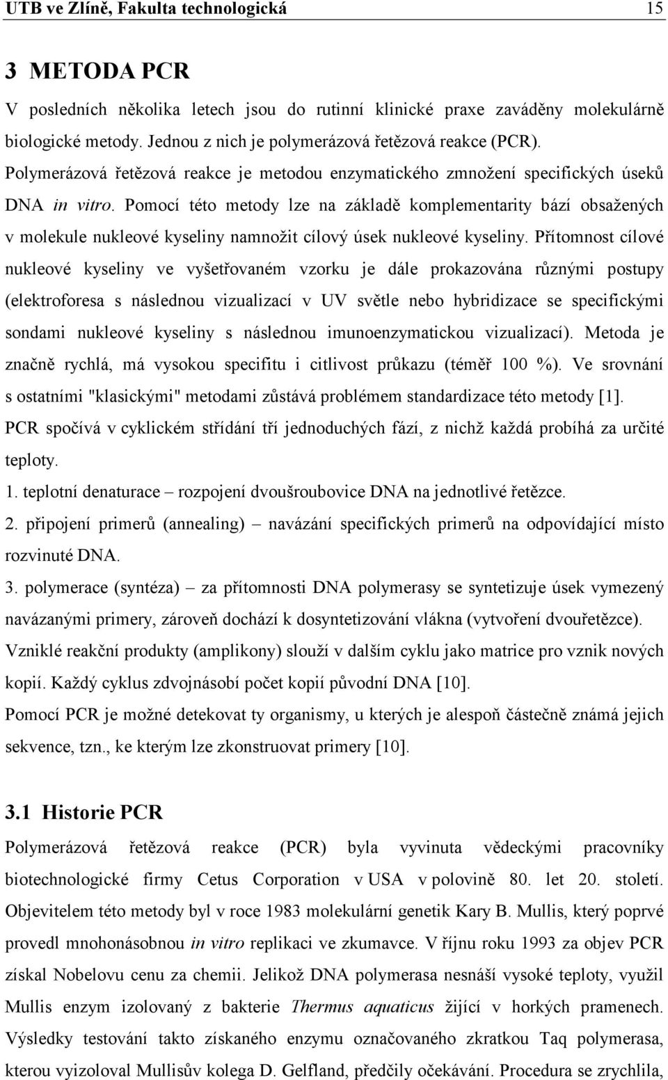 Pomocí této metody lze na základě komplementarity bází obsažených v molekule nukleové kyseliny namnožit cílový úsek nukleové kyseliny.