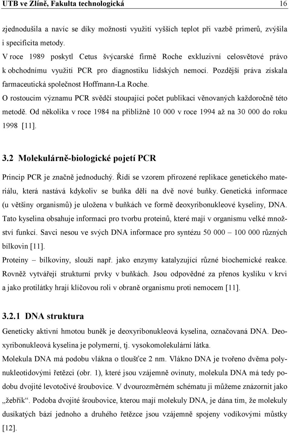 Pozdější práva získala farmaceutická společnost Hoffmann-La Roche. O rostoucím významu PCR svědčí stoupající počet publikací věnovaných každoročně této metodě.