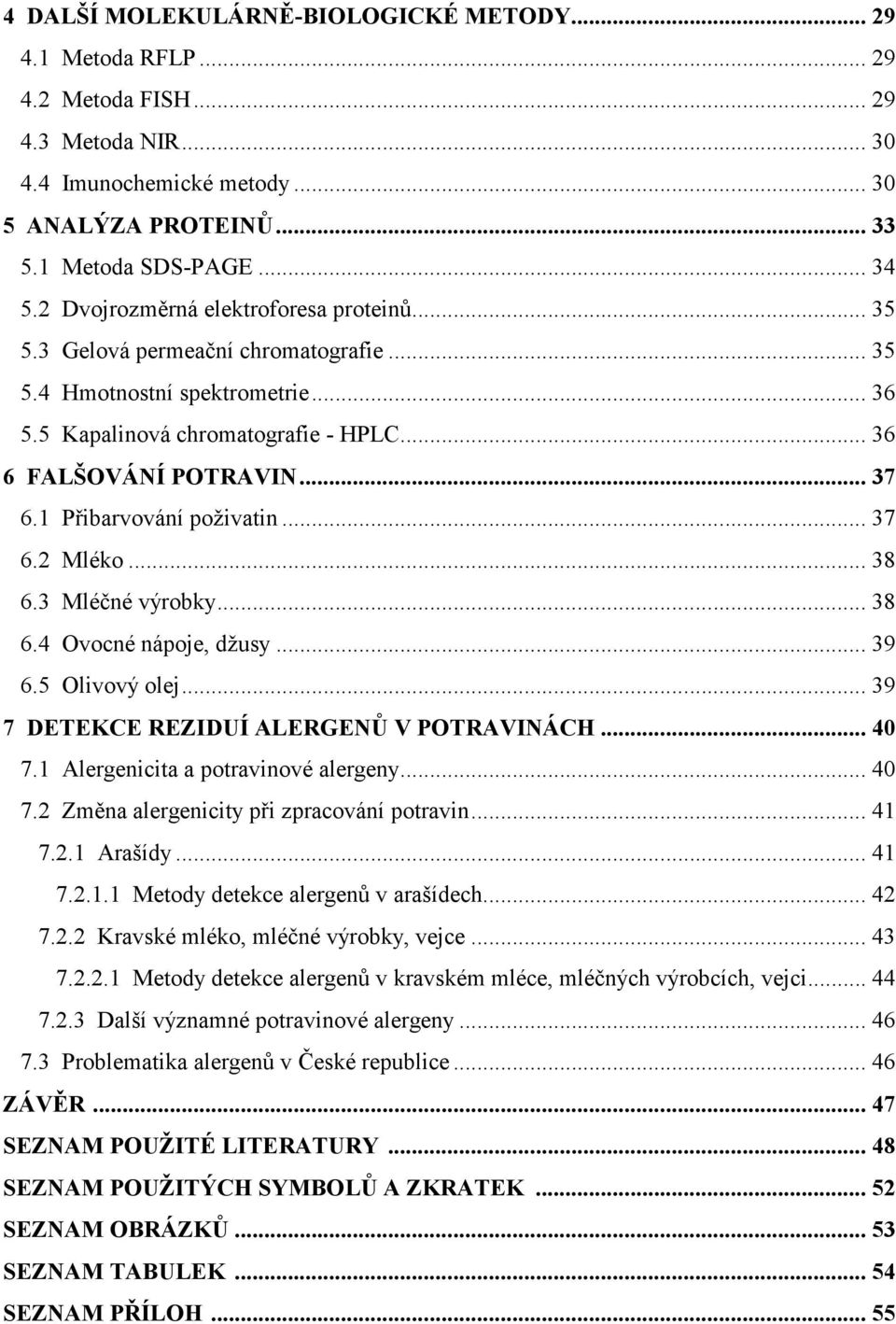 1 Přibarvování poživatin... 37 6.2 Mléko... 38 6.3 Mléčné výrobky... 38 6.4 Ovocné nápoje, džusy... 39 6.5 Olivový olej... 39 7 DETEKCE REZIDUÍ ALERGENŮ V POTRAVINÁCH... 40 7.