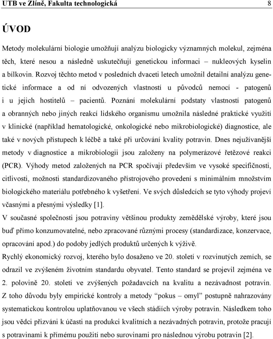 Rozvoj těchto metod v posledních dvaceti letech umožnil detailní analýzu genetické informace a od ní odvozených vlastností u původců nemocí - patogenů i u jejich hostitelů pacientů.