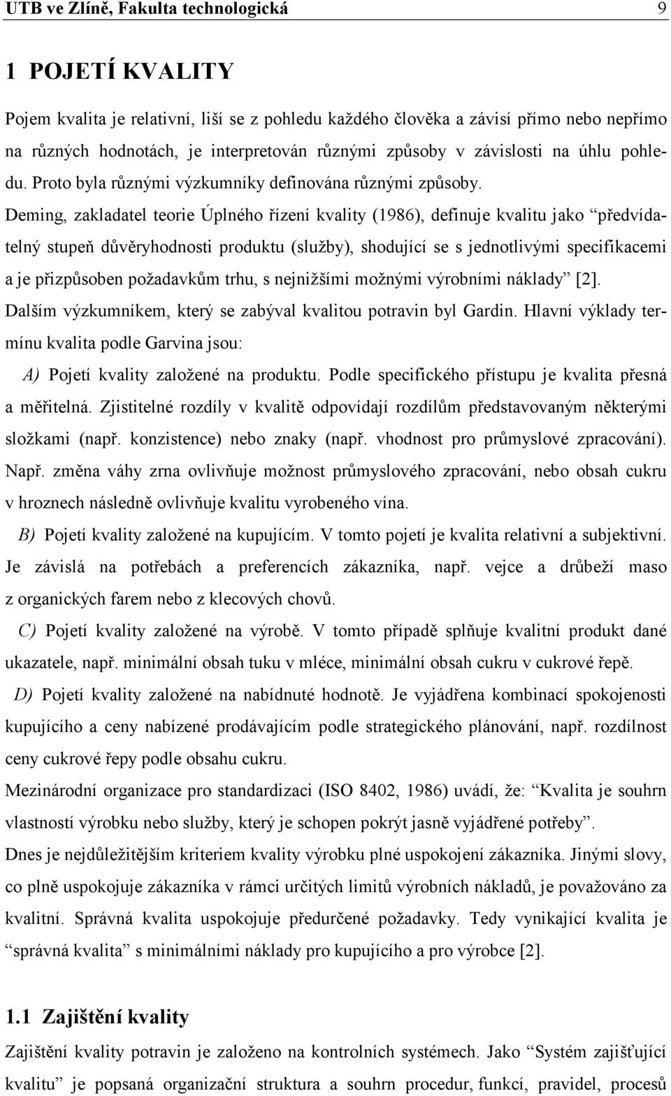 Deming, zakladatel teorie Úplného řízení kvality (1986), definuje kvalitu jako předvídatelný stupeň důvěryhodnosti produktu (služby), shodující se s jednotlivými specifikacemi a je přizpůsoben