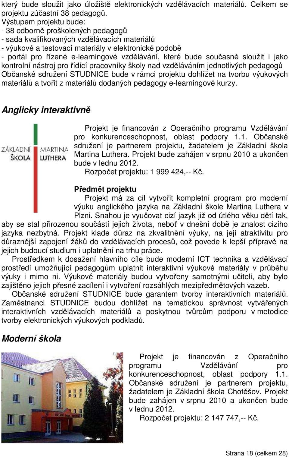 vzdělávání, které bude současně sloužit i jako kontrolní nástroj pro řídící pracovníky školy nad vzděláváním jednotlivých pedagogů Občanské sdružení STUDNICE bude v rámci projektu dohlížet na tvorbu