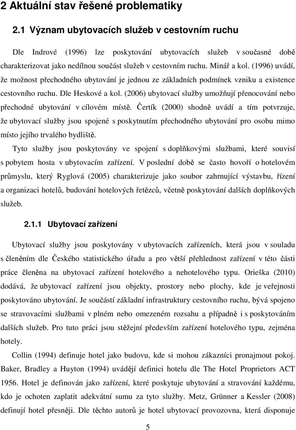 (1996) uvádí, že možnost přechodného ubytování je jednou ze základních podmínek vzniku a existence cestovního ruchu. Dle Heskové a kol.