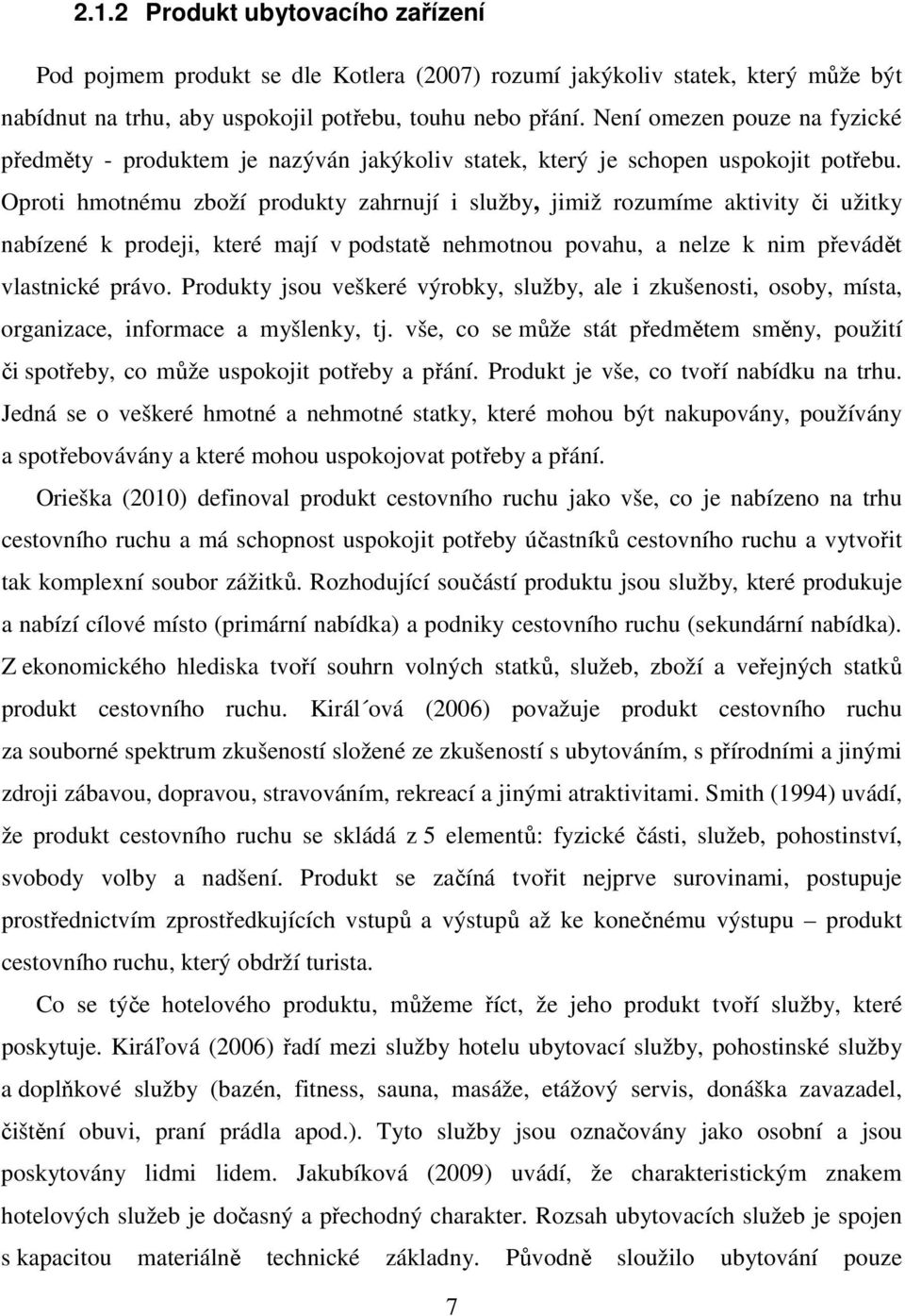 Oproti hmotnému zboží produkty zahrnují i služby, jimiž rozumíme aktivity či užitky nabízené k prodeji, které mají v podstatě nehmotnou povahu, a nelze k nim převádět vlastnické právo.