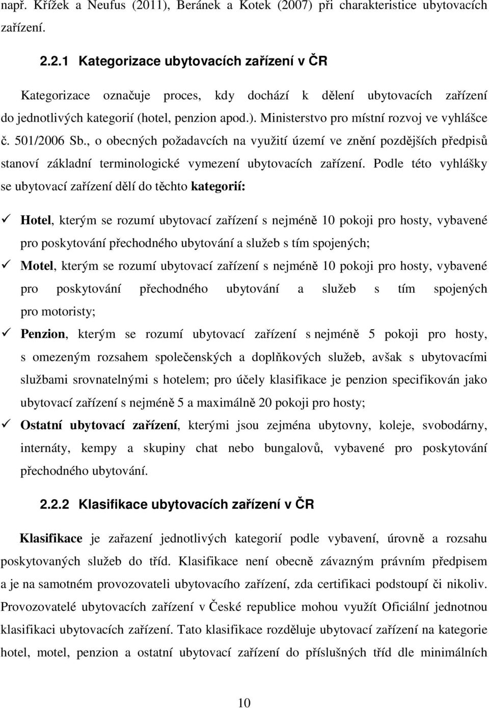 Podle této vyhlášky se ubytovací zařízení dělí do těchto kategorií: Hotel, kterým se rozumí ubytovací zařízení s nejméně 10 pokoji pro hosty, vybavené pro poskytování přechodného ubytování a služeb s