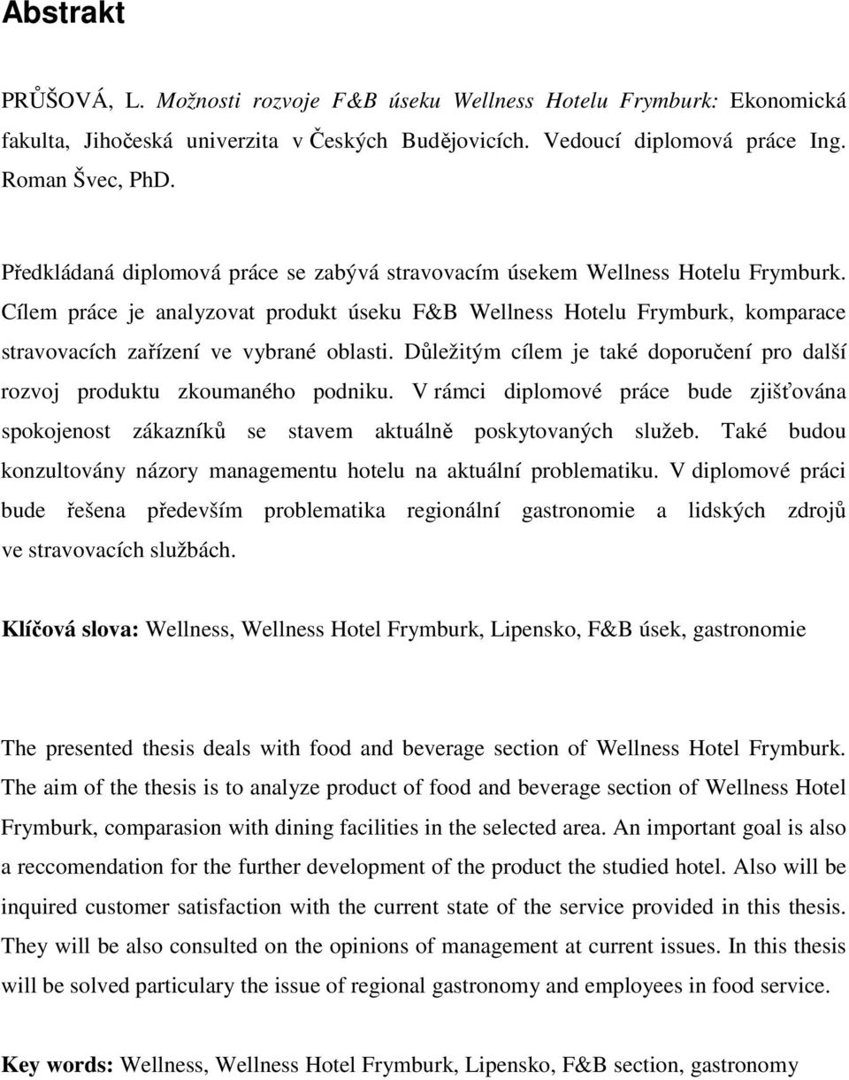 Cílem práce je analyzovat produkt úseku F&B Wellness Hotelu Frymburk, komparace stravovacích zařízení ve vybrané oblasti.