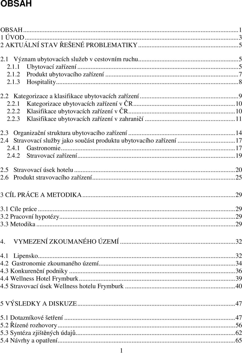 .. 11 2.3 Organizační struktura ubytovacího zařízení... 14 2.4 Stravovací služby jako součást produktu ubytovacího zařízení... 17 2.4.1 Gastronomie... 17 2.4.2 Stravovací zařízení... 19 2.