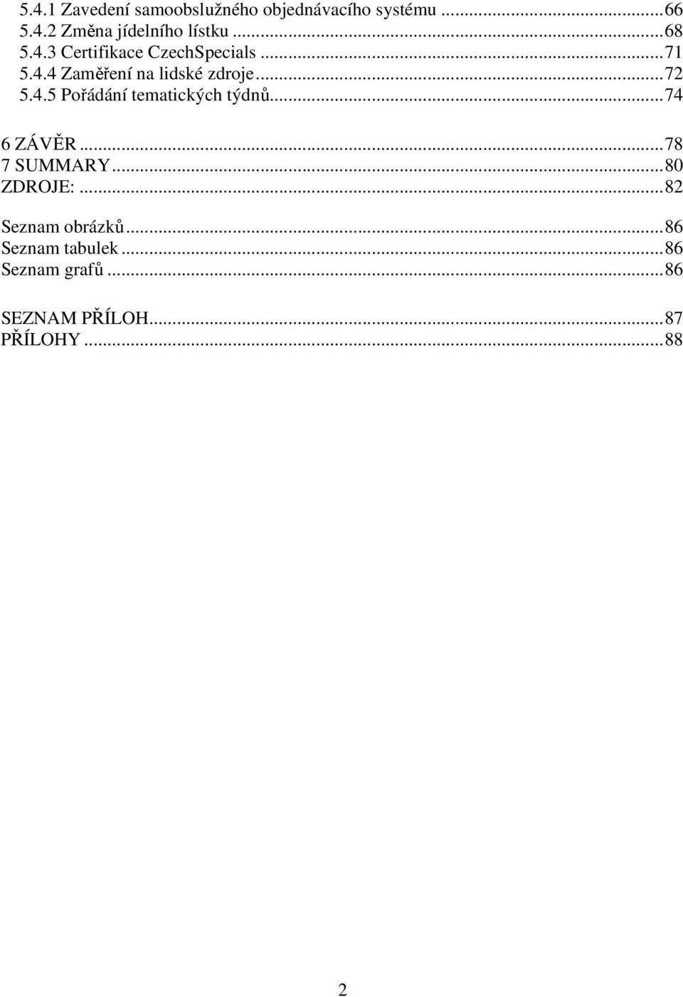 .. 74 6 ZÁVĚR... 78 7 SUMMARY... 80 ZDROJE:... 82 Seznam obrázků... 86 Seznam tabulek.