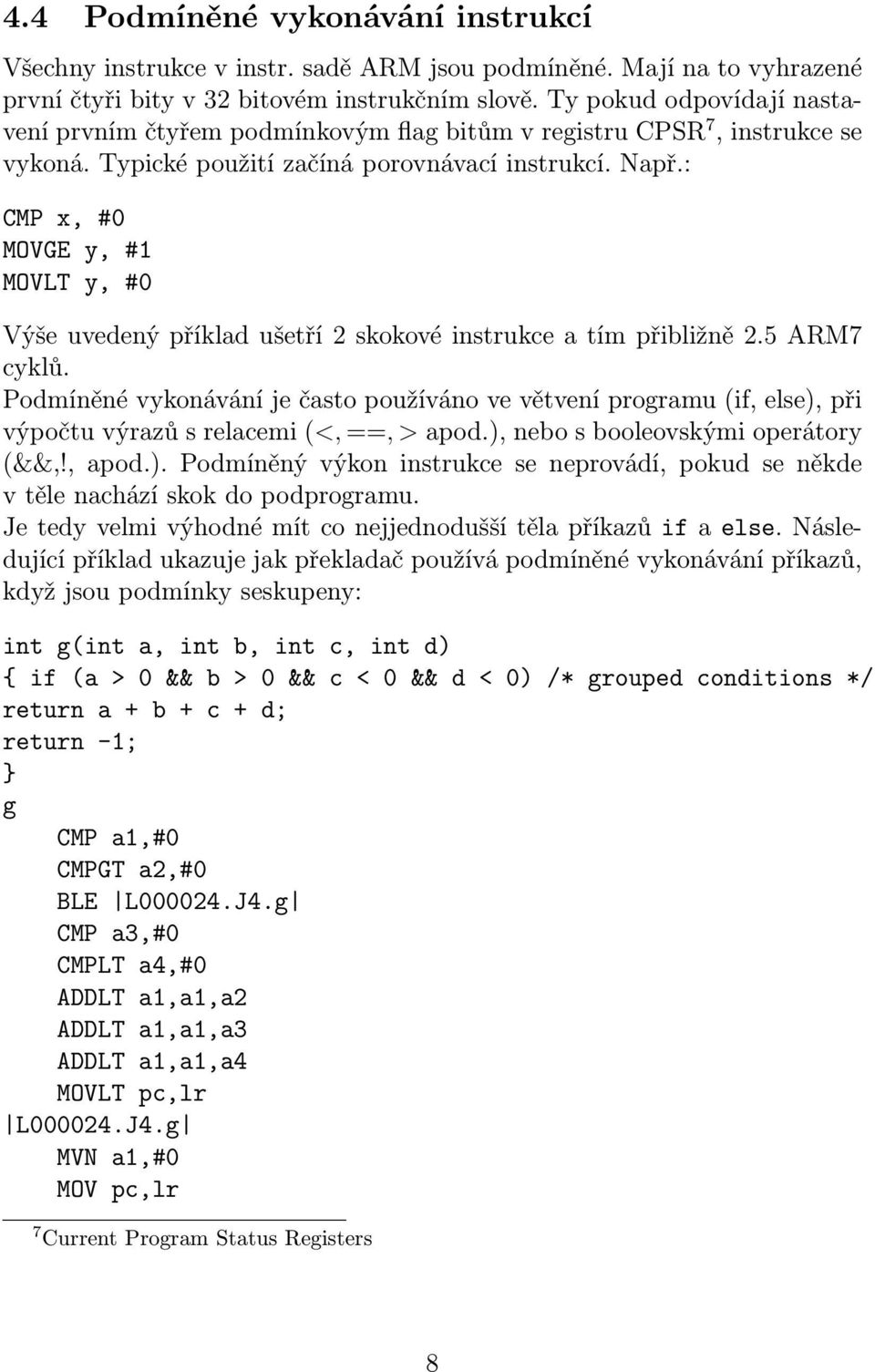 : CMP x, #0 MOVGE y, #1 MOVLT y, #0 Výše uvedený příklad ušetří 2 skokové instrukce a tím přibližně 2.5 ARM7 cyklů.