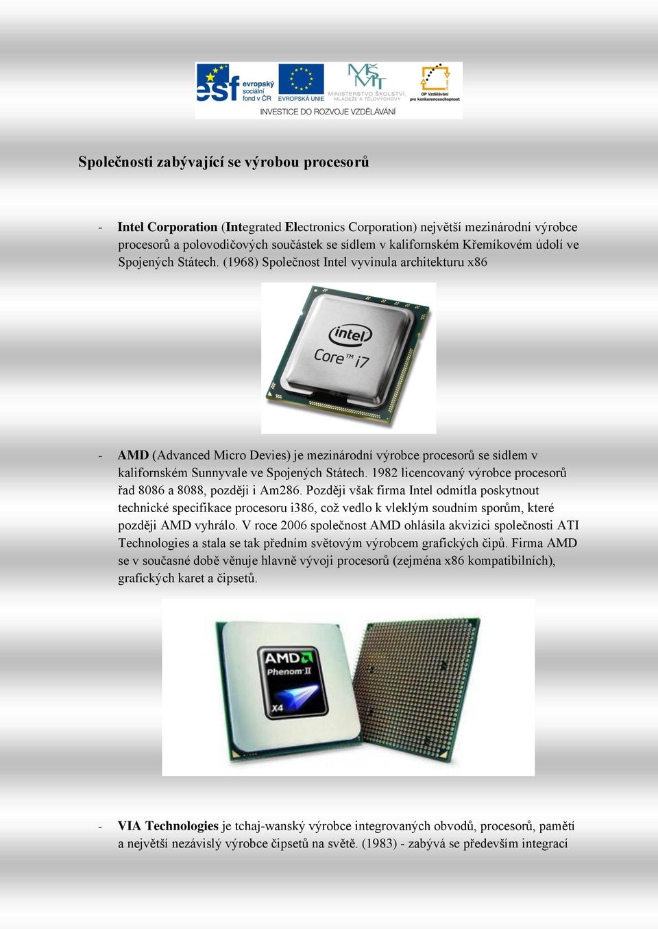 (1968) Společnost Intel vyvinula architekturu x86 - AMD (Advanced Micro Devies) je mezinárodní výrobce procesorů se sídlem v kalifornském Sunnyvale ve Spojených Státech.