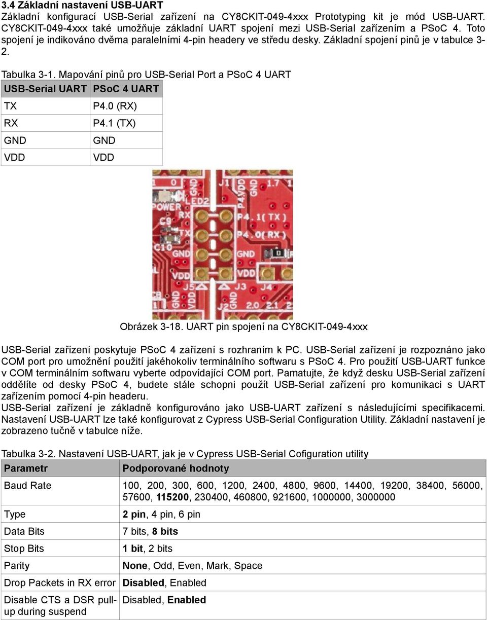 Základní spojení pinů je v tabulce 32. Tabulka 3-1. Mapování pinů pro USB-Serial Port a PSoC 4 UART USB-Serial UART PSoC 4 UART TX P4.0 (RX) RX P4.1 (TX) GND GND VDD VDD Obrázek 3-18.
