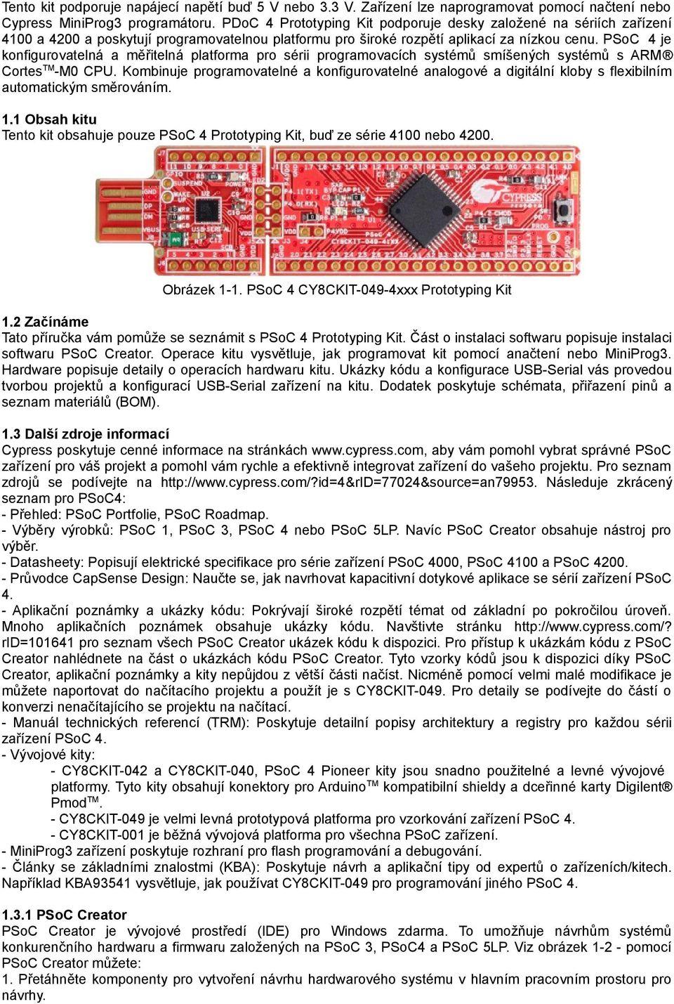 PSoC 4 je konfigurovatelná a měřitelná platforma pro sérii programovacích systémů smíšených systémů s ARM CortesTM-M0 CPU.