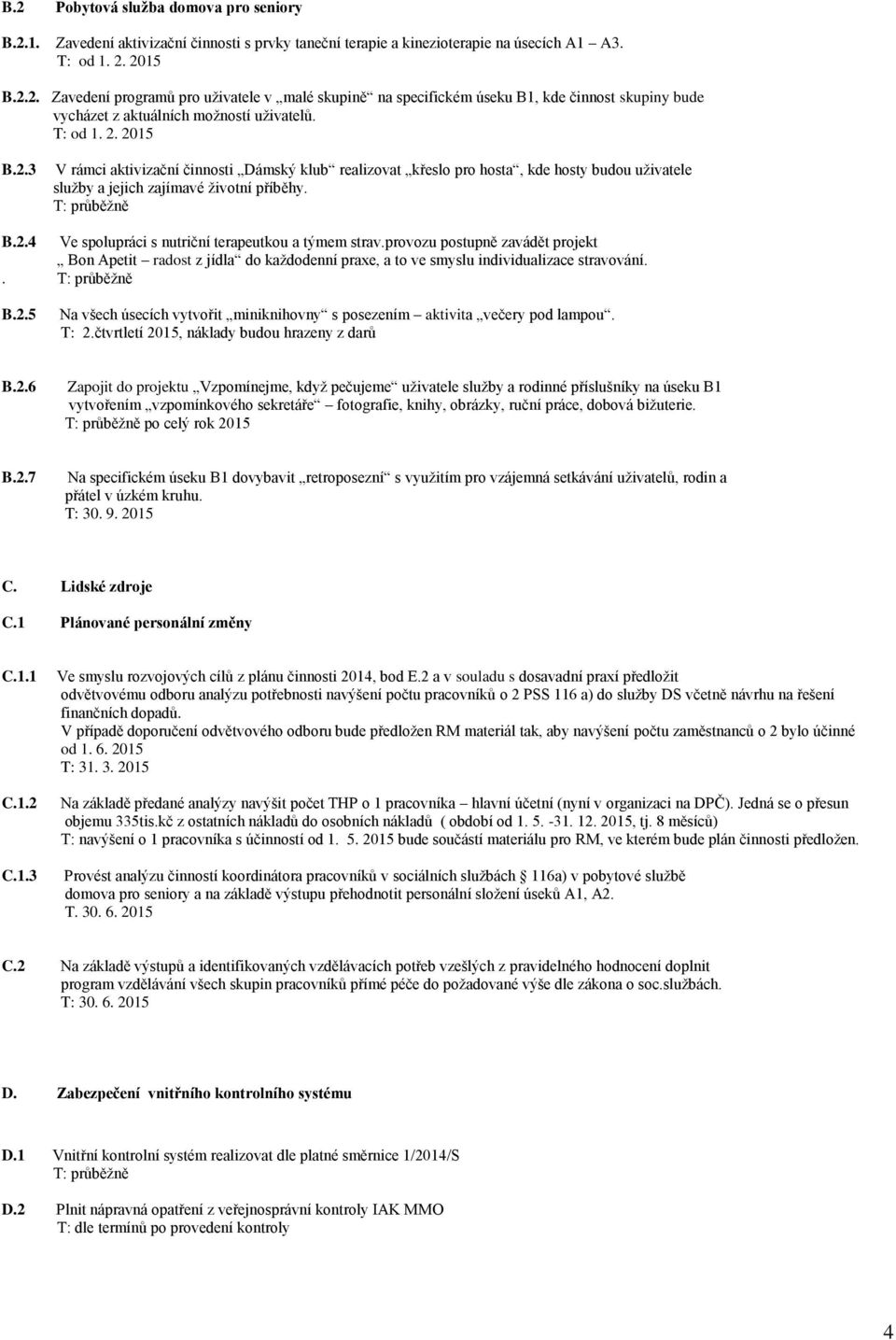 provozu postupně zavádět projekt Bon Apetit radost z jídla do každodenní praxe, a to ve smyslu individualizace stravování.. B.2.