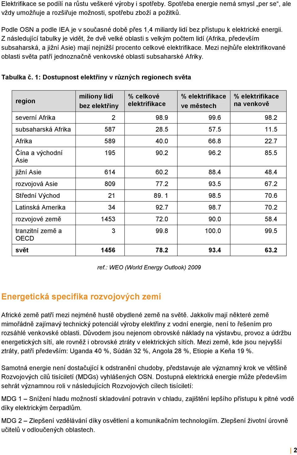 Z následující tabulky je vidět, že dvě velké oblasti s velkým počtem lidí (Afrika, především subsaharská, a jižní Asie) mají nejnižší procento celkové elektrifikace.
