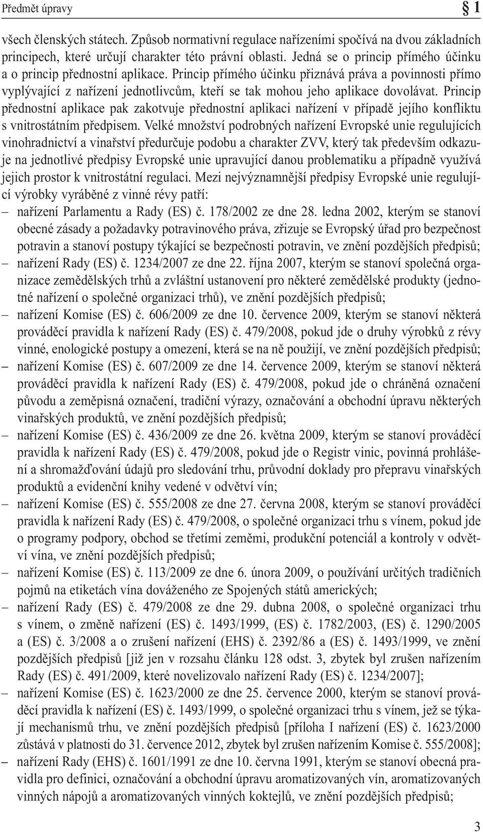 Princip přímého účinku přiznává práva a povinnosti přímo vyplývající z nařízení jednotlivcům, kteří se tak mohou jeho aplikace dovolávat.